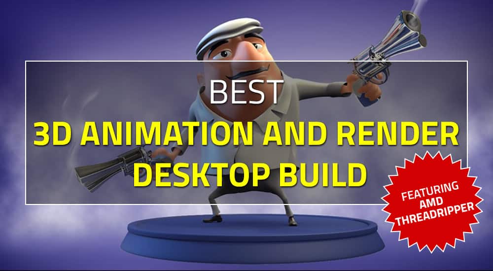Best Animation Threadripper Build