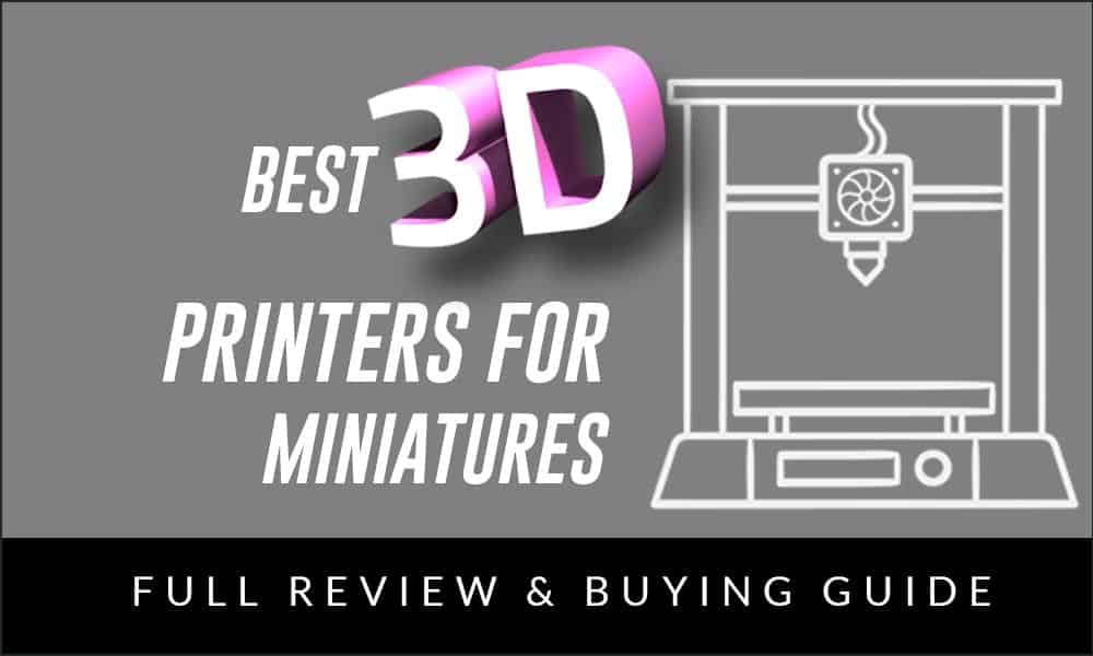 Best 3D Printers for Miniatures