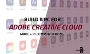 Build a PC for Adobe Creative Cloud