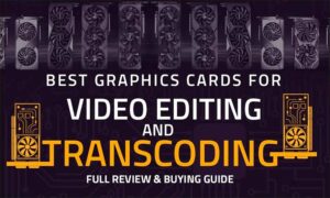 Best Graphics Cards for Video Editing and Transcoding