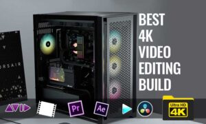 What's the best 4K Video Editing PC Build List