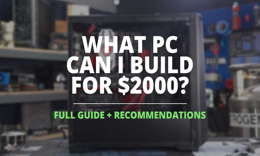What’s the Best PC You Can Build for 2000 Dollars?